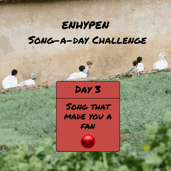 Song-a-Day Challenge - Day 3: Song that made you a fan of ENHYPEN