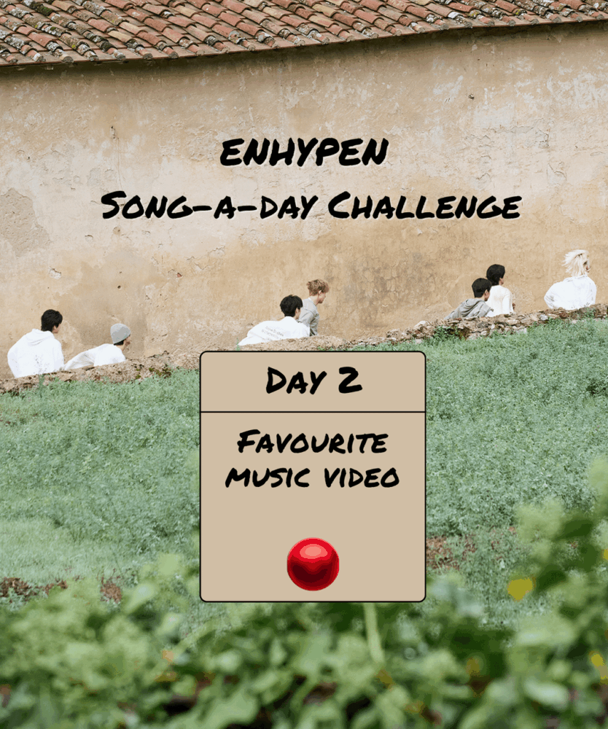 Song-a-Day Challenge - Day 2: Your favourite ENHYPEN Music Video?
