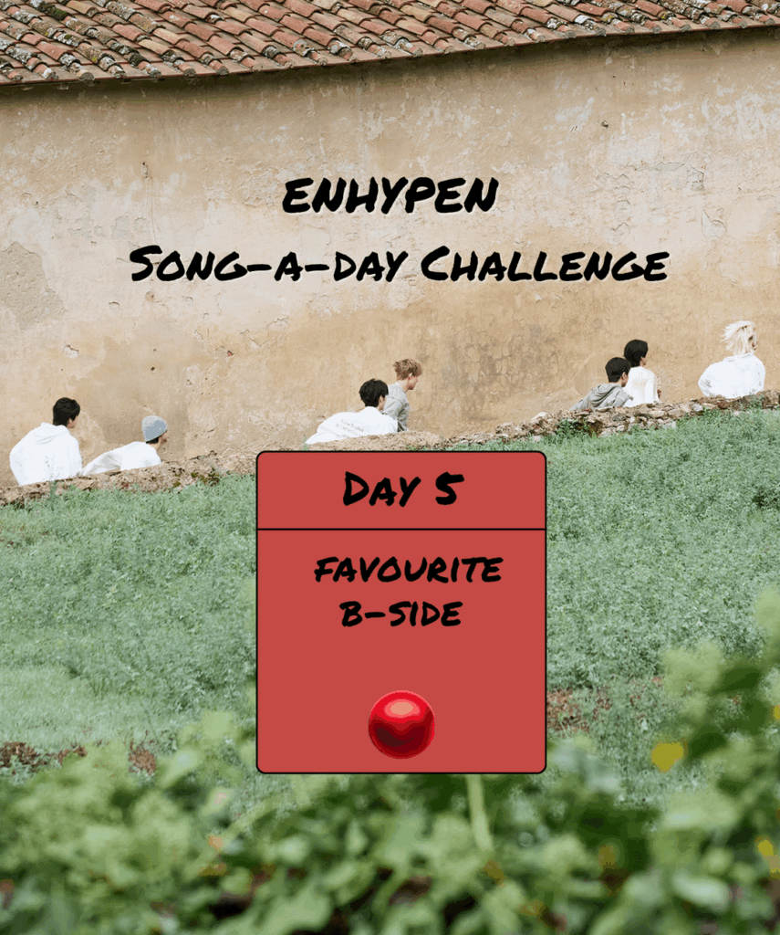 Song-a-Day Challenge - Day 5: Your favourite ENHYPEN b-side(s)?