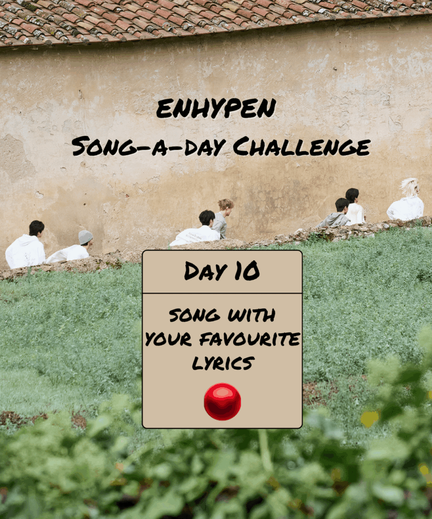 Song-a-Day Challenge - Day 10: ENHYPEN song with your favourite lyrics?