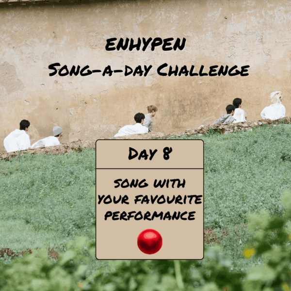 Song-a-Day Challenge - Day 8: ENHYPEN song with your favourite performance?