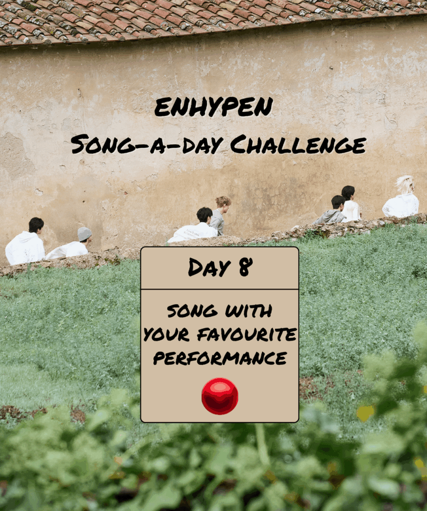 Song-a-Day Challenge - Day 8: ENHYPEN song with your favourite performance?