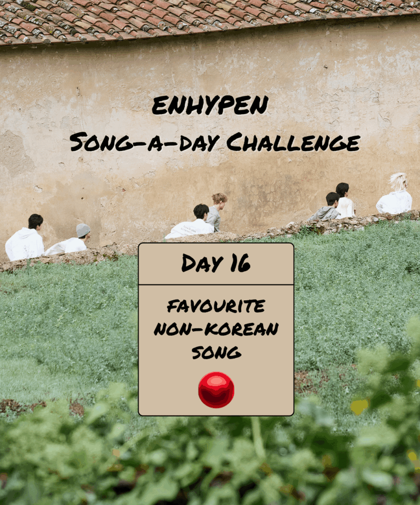 Song-a-Day Challenge - Day 16: Favourite non-korean ENHYPEN song?